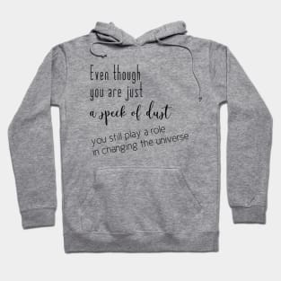 Even though you are just a speck of dust, you still play a role in changing the universe (black writting, right side) Hoodie